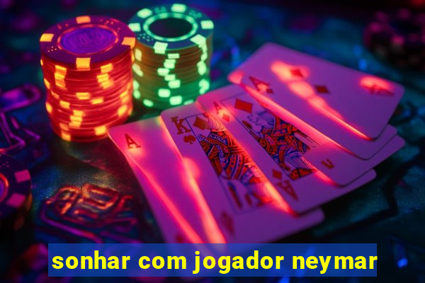 sonhar com jogador neymar